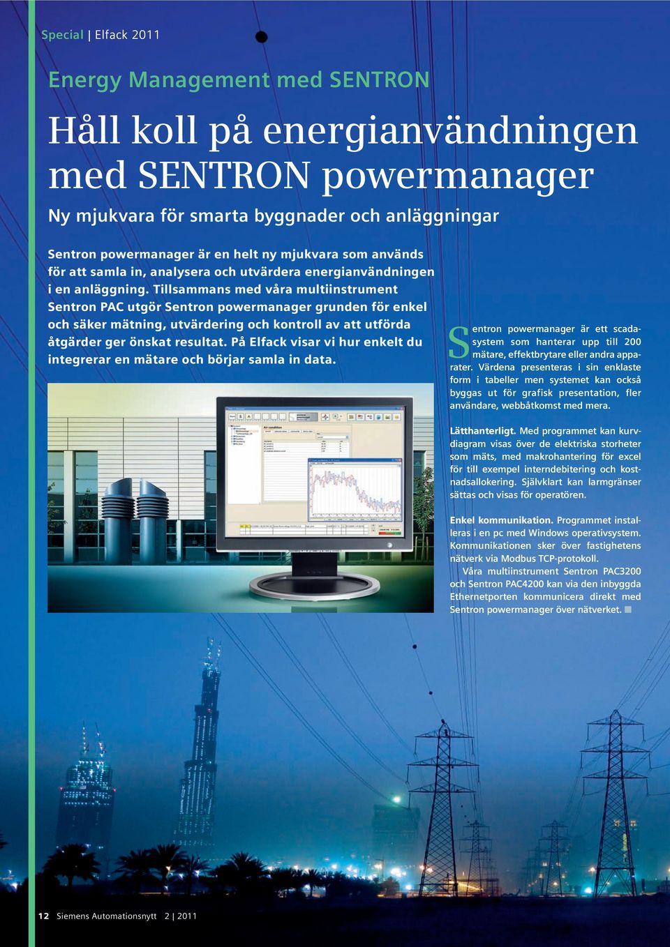 Tillsammans med våra multiinstrument Sentron PAC utgör Sentron powermanager grunden för enkel och säker mätning, utvärdering och kontroll av att utförda åtgärder ger önskat resultat.