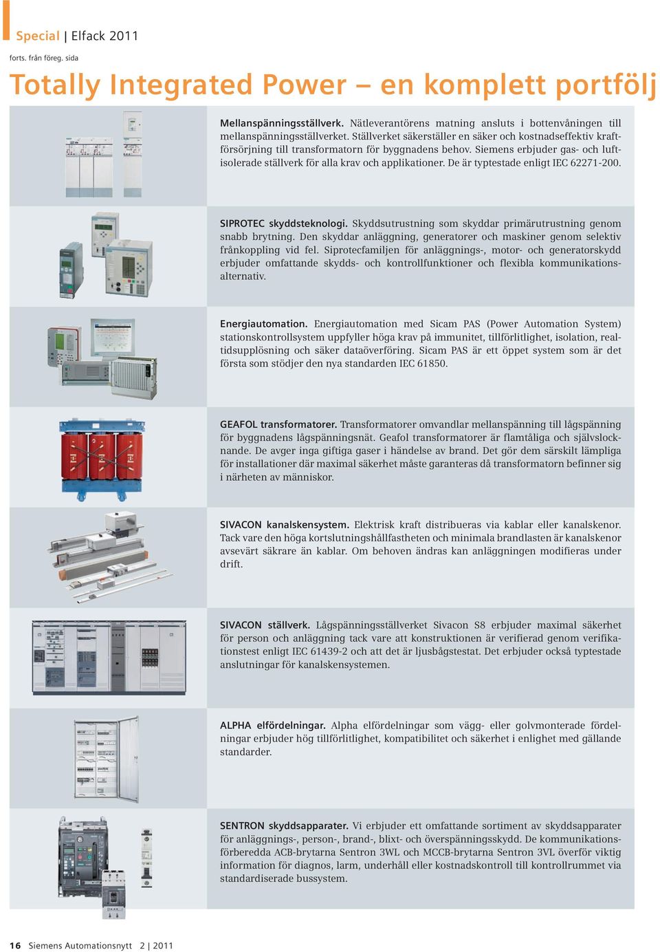 De är typtestade enligt IEC 62271-200. SIPROTEC skyddsteknologi. Skyddsutrustning som skyddar primärutrustning genom snabb brytning.