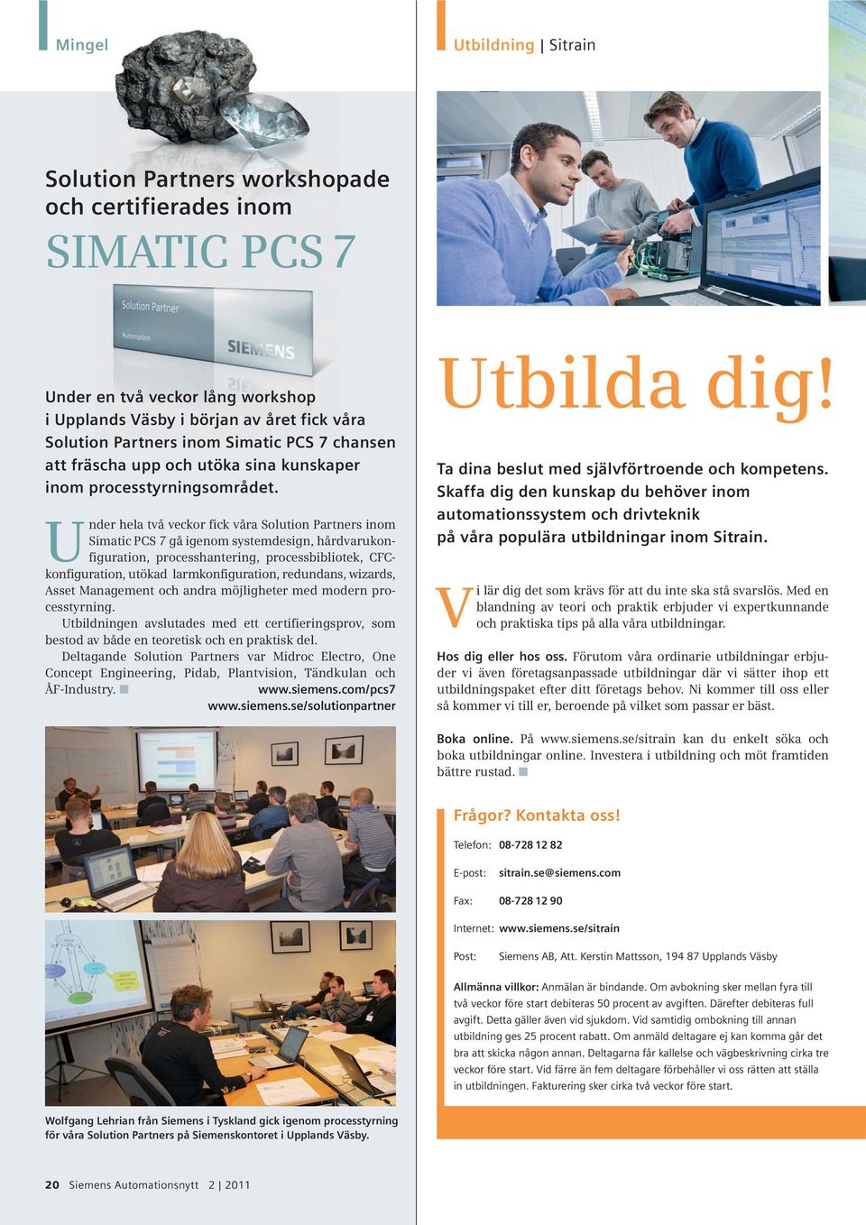 Under hela två veckor fick våra Solution Partners inom Simatic PCS 7 gå igenom systemdesign, hårdvarukonfiguration, processhantering, processbibliotek, CFCkonfiguration, utökad larmkonfiguration,