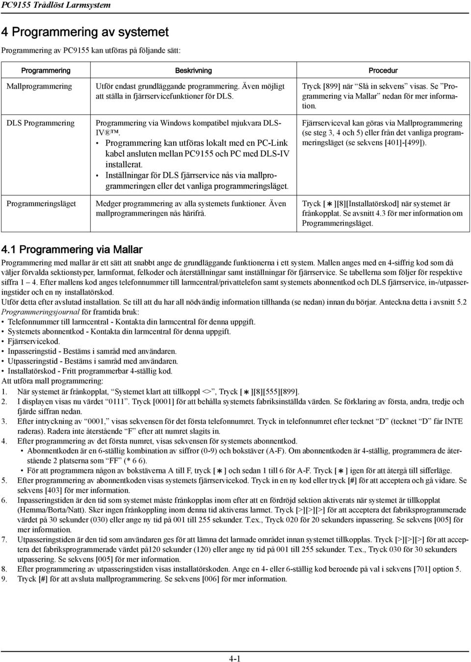 Programmerng kan utföras lokalt med en PC-Lnk kabel ansluten mellan PC9155 och PC med DLS-IV nstallerat. Inställnngar för DLS fjärrservce nås va mallprogrammerngen eller det vanlga programmerngsläget.