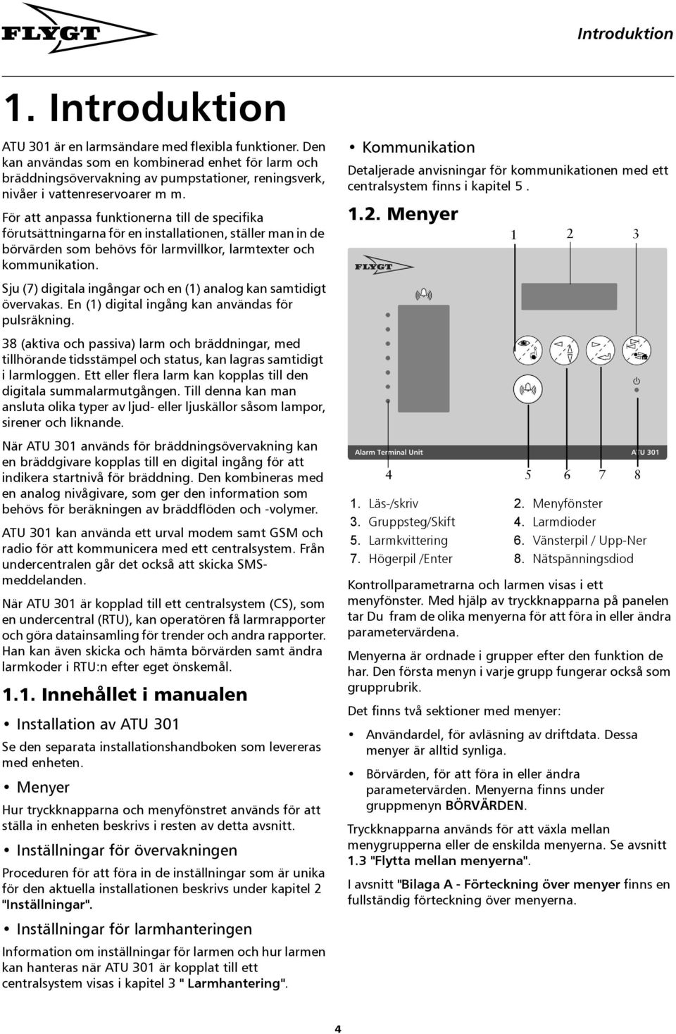 För att anpassa funktionerna till de specifika förutsättningarna för en installationen, ställer man in de börvärden som behövs för larmvillkor, larmtexter och kommunikation.