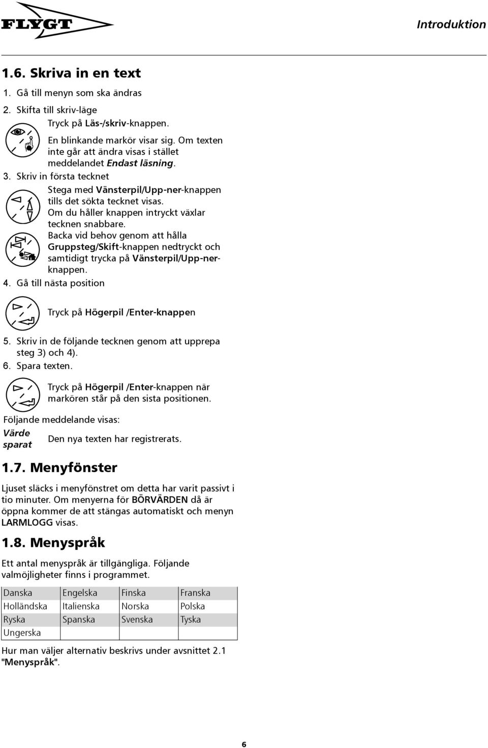 Om du håller knappen intryckt växlar tecknen snabbare. Backa vid behov genom att hålla Gruppsteg/Skift-knappen nedtryckt och samtidigt trycka på Vänsterpil/Upp-nerknappen. 4.