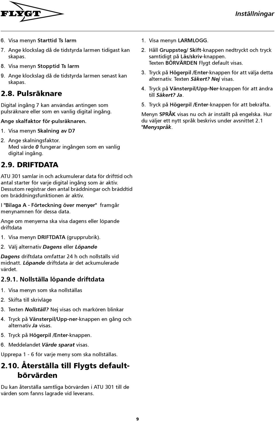 Med värde 0 fungerar ingången som en vanlig digital ingång. 2.9. DRIFTDATA ATU 301 samlar in och ackumulerar data för drifttid och antal starter för varje digital ingång som är aktiv.