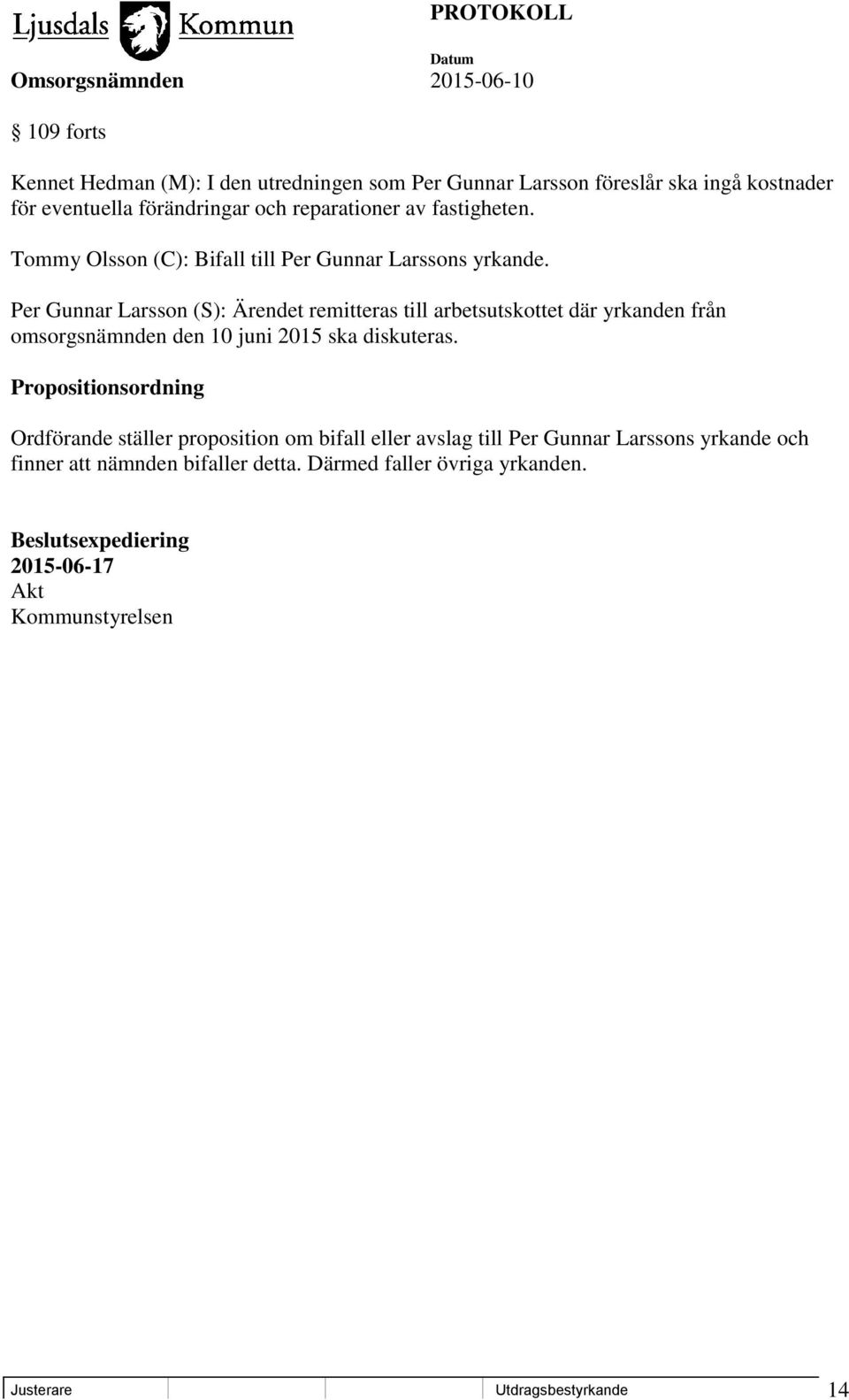 Per Gunnar Larsson (S): Ärendet remitteras till arbetsutskottet där yrkanden från omsorgsnämnden den 10 juni 2015 ska diskuteras.
