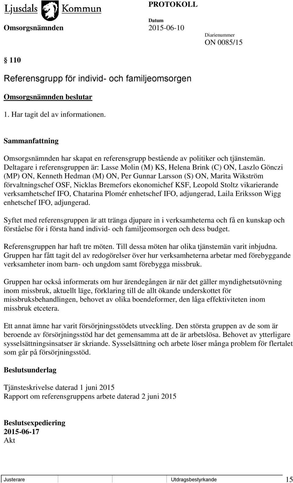 Bremefors ekonomichef KSF, Leopold Stoltz vikarierande verksamhetschef IFO, Chatarina Plomér enhetschef IFO, adjungerad, Laila Eriksson Wigg enhetschef IFO, adjungerad.