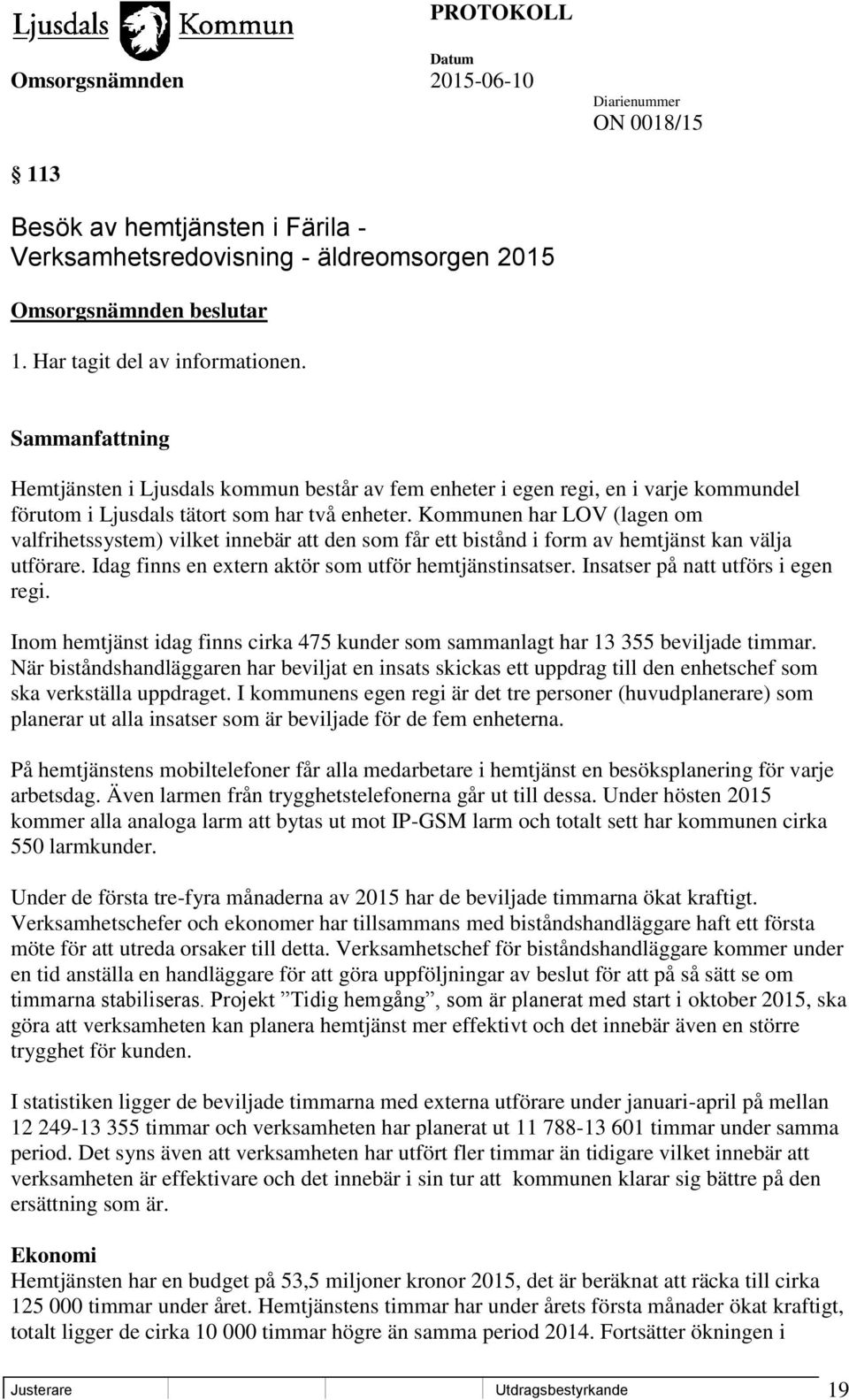 Kommunen har LOV (lagen om valfrihetssystem) vilket innebär att den som får ett bistånd i form av hemtjänst kan välja utförare. Idag finns en extern aktör som utför hemtjänstinsatser.