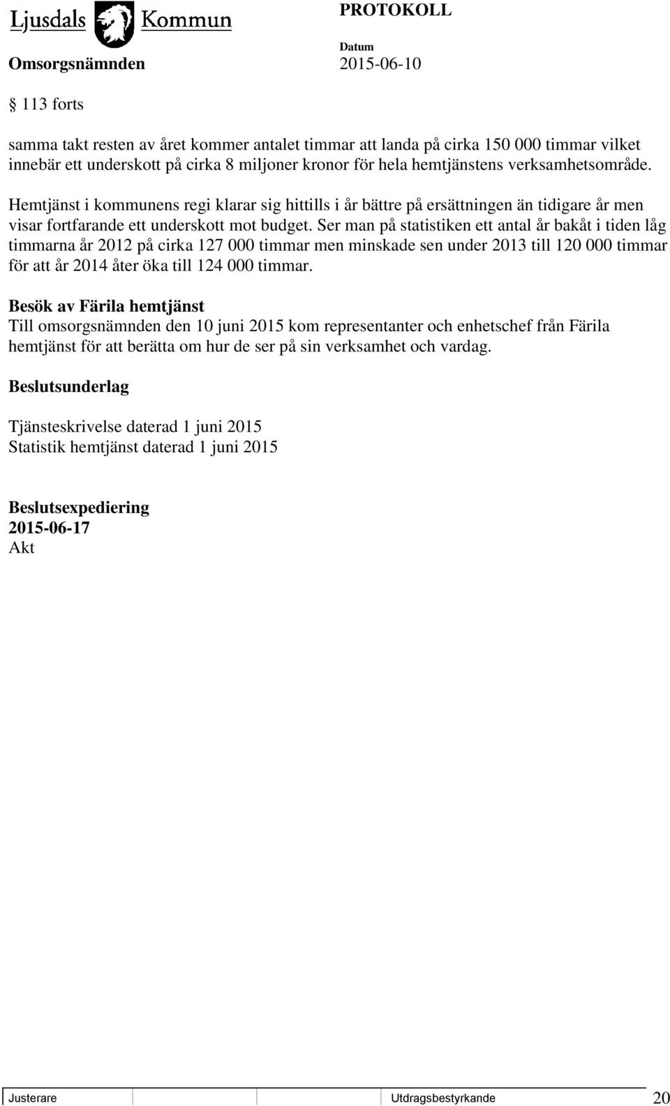 Ser man på statistiken ett antal år bakåt i tiden låg timmarna år 2012 på cirka 127 000 timmar men minskade sen under 2013 till 120 000 timmar för att år 2014 åter öka till 124 000 timmar.