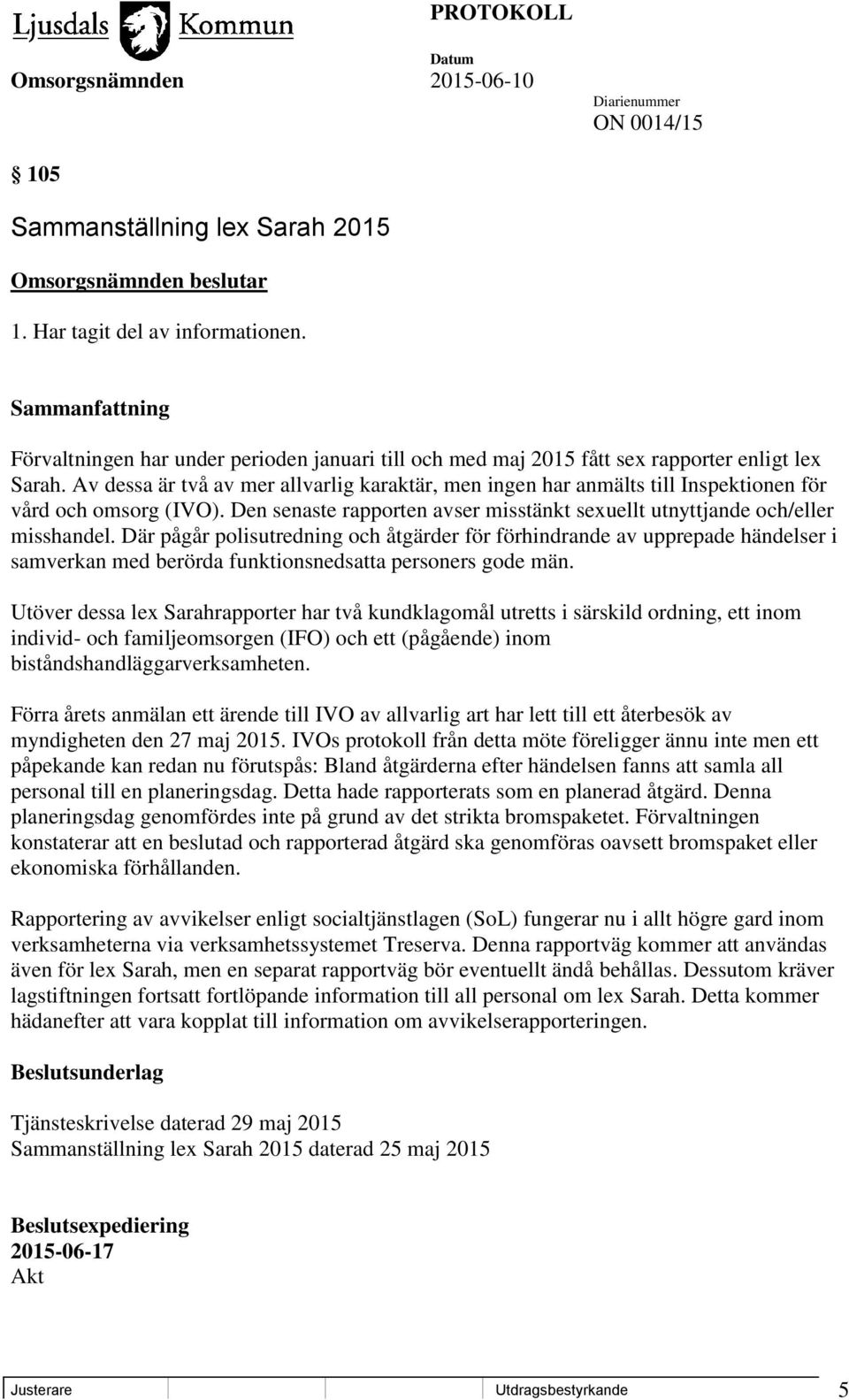 Där pågår polisutredning och åtgärder för förhindrande av upprepade händelser i samverkan med berörda funktionsnedsatta personers gode män.