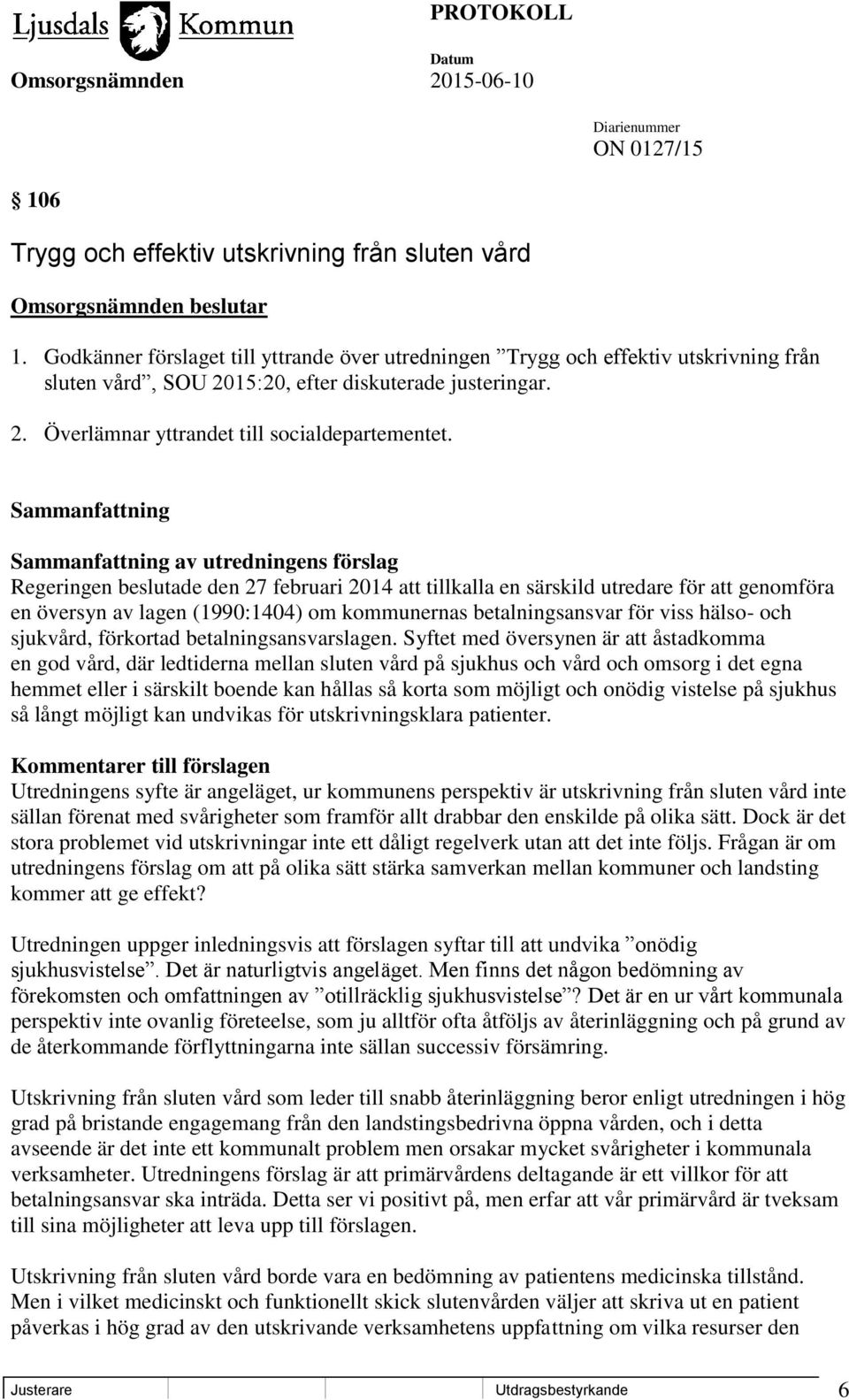 av utredningens förslag Regeringen beslutade den 27 februari 2014 att tillkalla en särskild utredare för att genomföra en översyn av lagen (1990:1404) om kommunernas betalningsansvar för viss hälso-