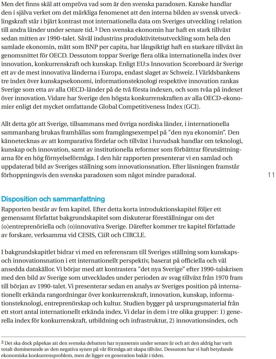 andra länder under senare tid. 3 Den svenska ekonomin har haft en stark tillväxt sedan mitten av 1990-talet.