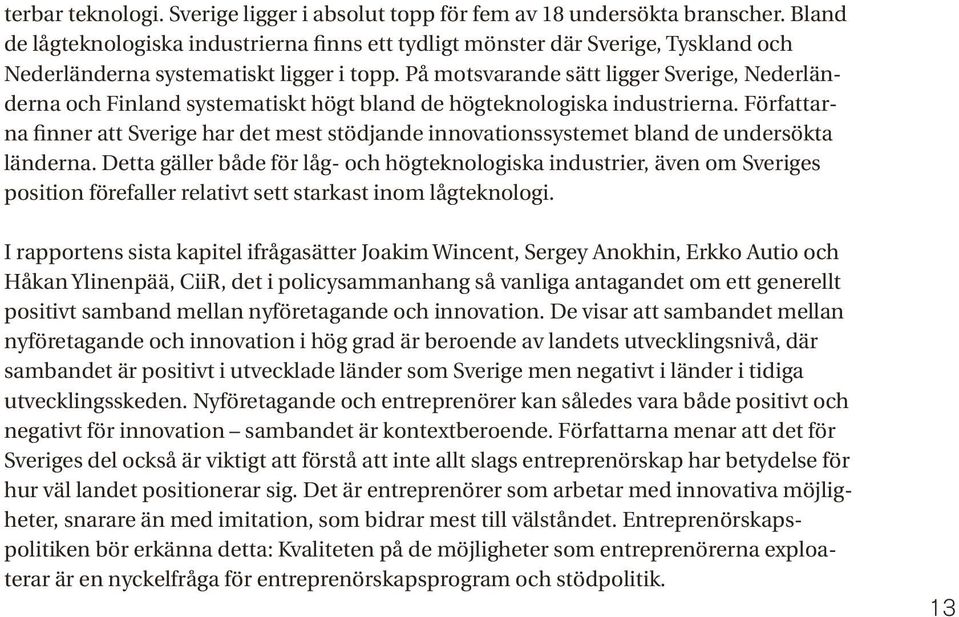 På motsvarande sätt ligger Sverige, Nederländerna och Finland systematiskt högt bland de högteknologiska industrierna.