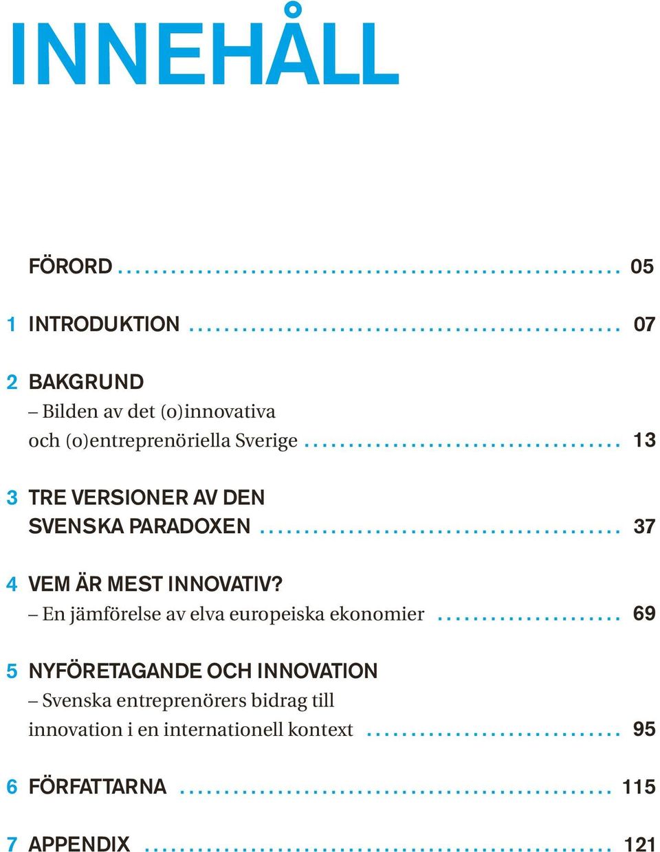 En jämförelse av elva europeiska ekonomier..................... 69 5 NYFÖRETAGANDE OCH INNOVATION Svenska entreprenörers bidrag till innovation i en internationell kontext.