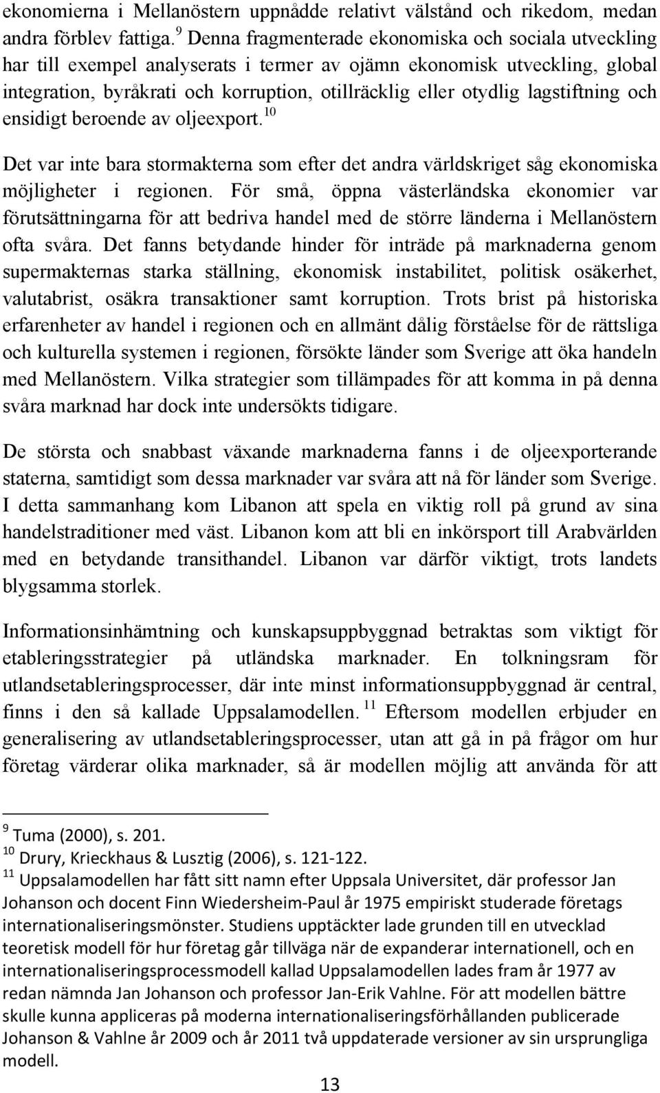 lagstiftning och ensidigt beroende av oljeexport. 10 Det var inte bara stormakterna som efter det andra världskriget såg ekonomiska möjligheter i regionen.