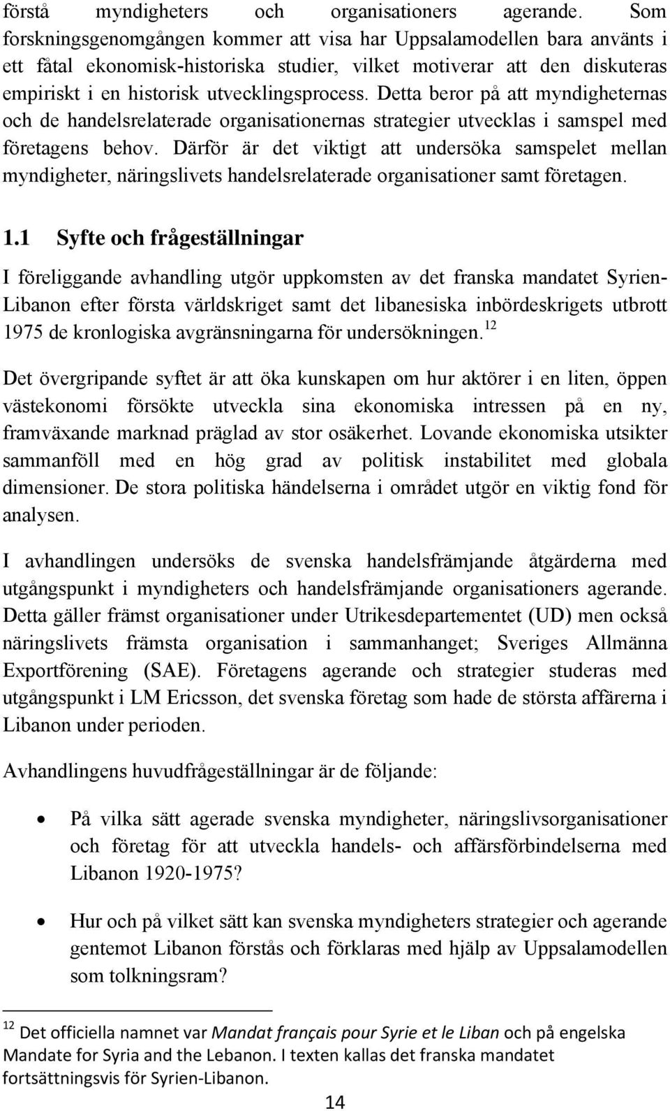 Detta beror på att myndigheternas och de handelsrelaterade organisationernas strategier utvecklas i samspel med företagens behov.