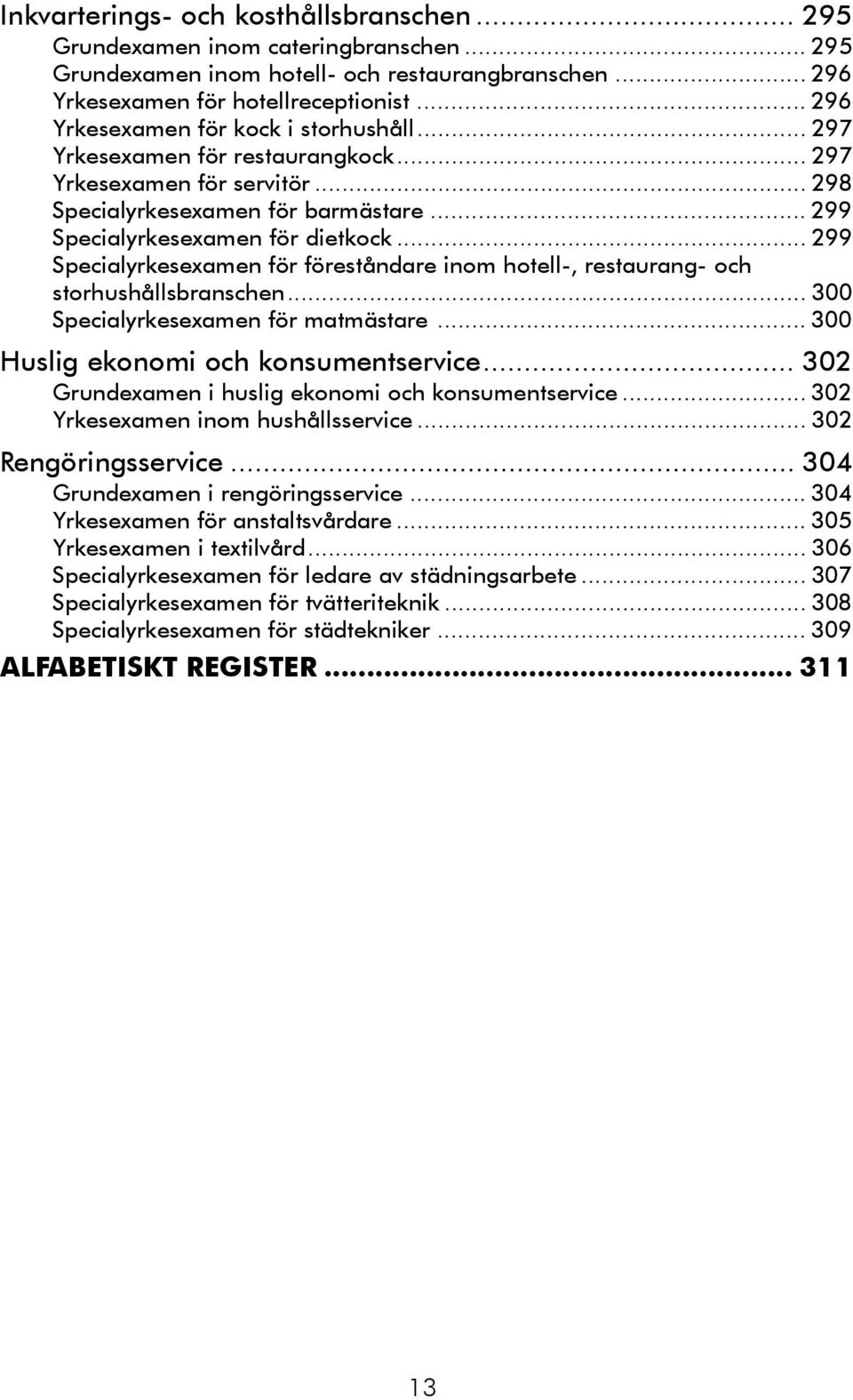 .. 299 Specialyrkesexamen för föreståndare inom hotell-, restaurang- och storhushållsbranschen... 300 Specialyrkesexamen för matmästare... 300 Huslig ekonomi och konsumentservice.