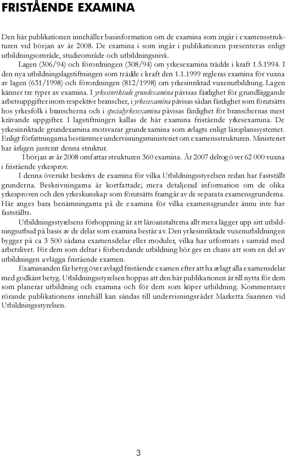 I den nya utbildningslagstiftningen som trädde i kraft den 1.1.1999 regleras examina för vuxna av lagen (631/1998) och förordningen (812/1998) om yrkesinriktad vuxenutbildning.