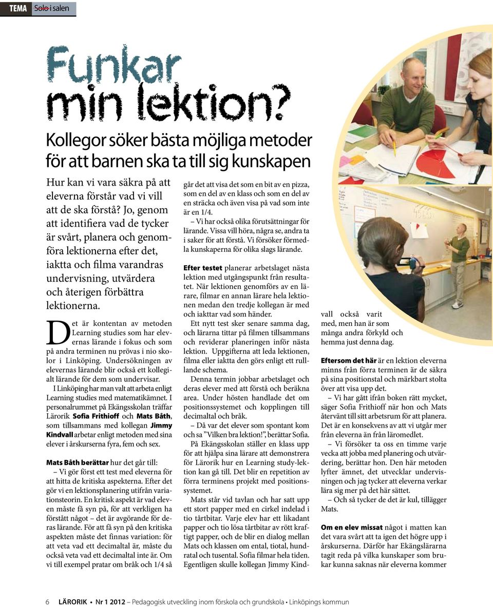 Det är kontentan av metoden Learning studies som har elevernas lärande i fokus och som på andra terminen nu prövas i nio skolor i Linköping.