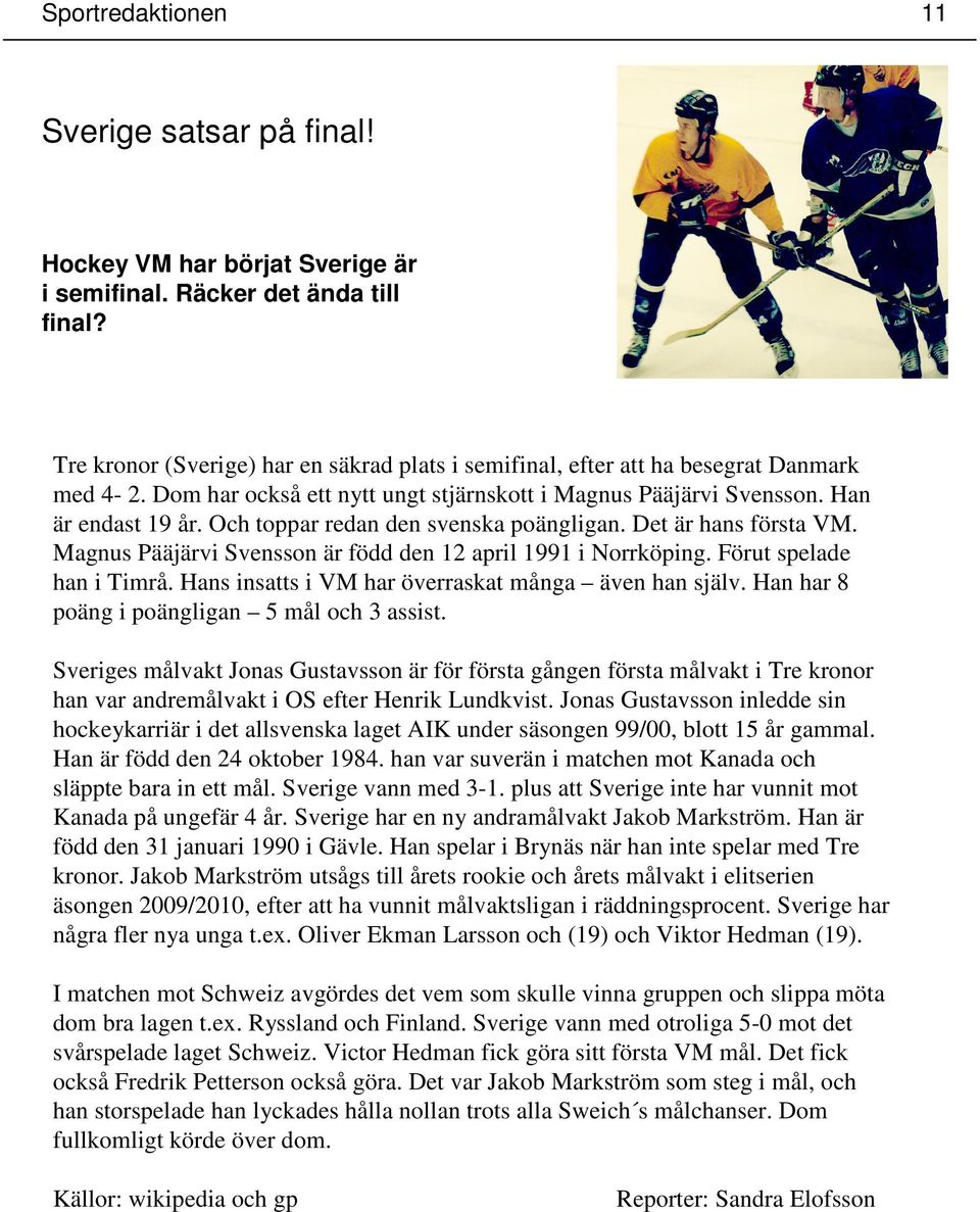 Och toppar redan den svenska poängligan. Det är hans första VM. Magnus Pääjärvi Svensson är född den 12 april 1991 i Norrköping. Förut spelade han i Timrå.