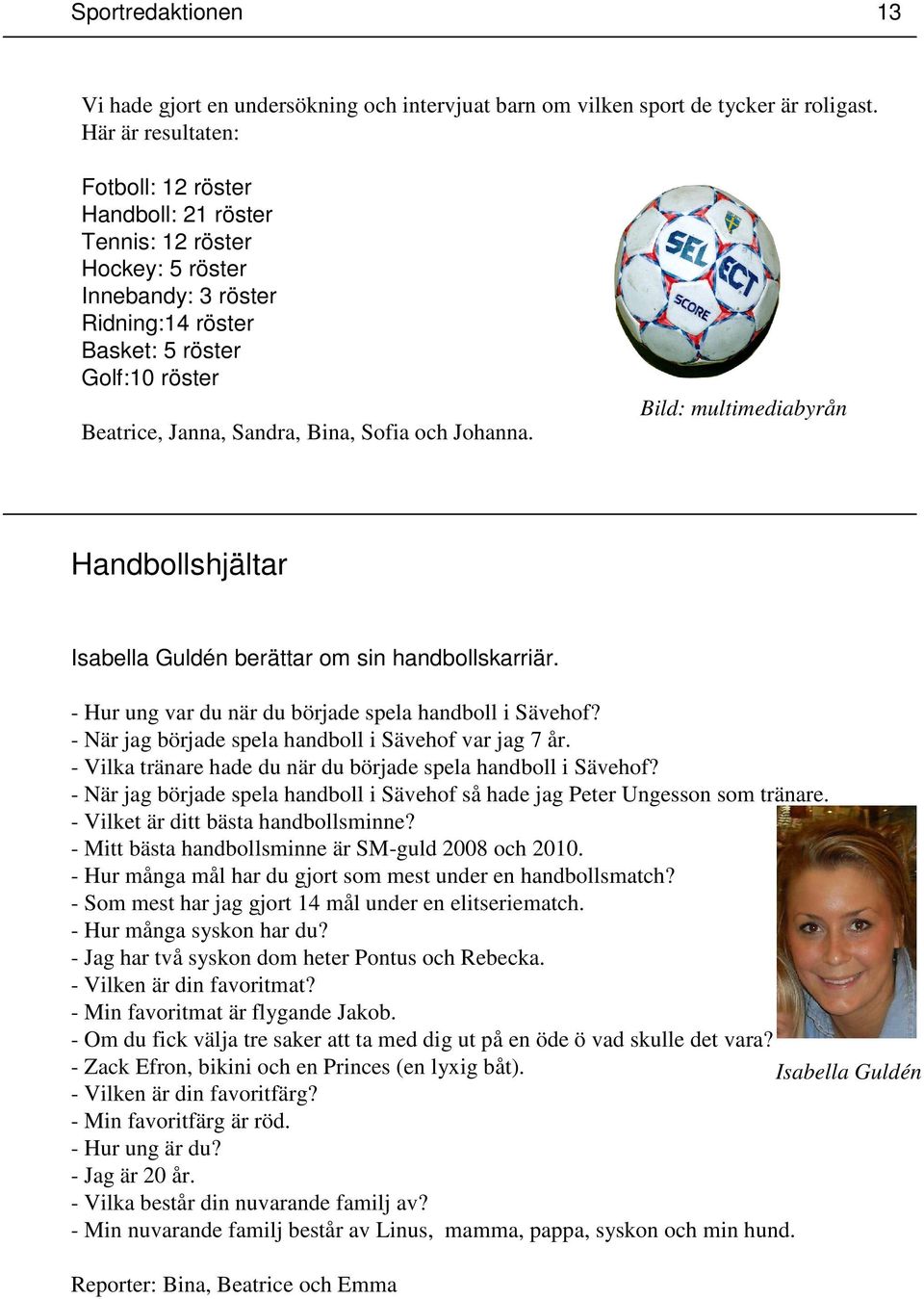 och Johanna. Bild: multimediabyrån Handbollshjältar Isabella Guldén berättar om sin handbollskarriär. - Hur ung var du när du började spela handboll i Sävehof?