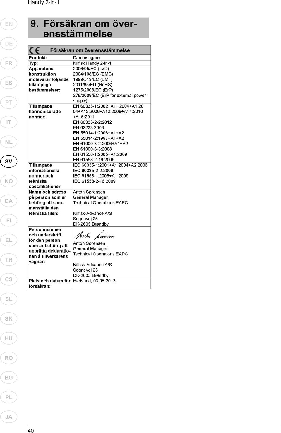 (EMF) tillämpliga 2011/65/EU (RoHS) bestämmelser: 1275/2008/EC (ErP) 278/2009/EC (ErP for external power supply) Tillämpade EN 60335-1:2002+A11:2004+A1:20 harmoniserade 04+A12:2006+A13:2008+A14:2010