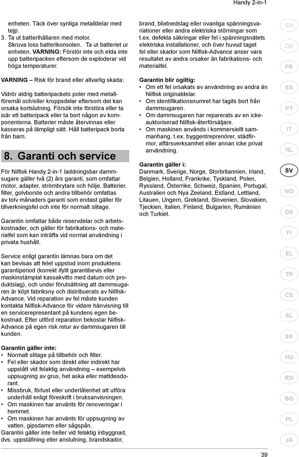 VARNING Risk för brand eller allvarlig skada: Vidrör aldrig batteripackets poler med metallföremål och/eller kroppsdelar eftersom det kan orsaka kortslutning.