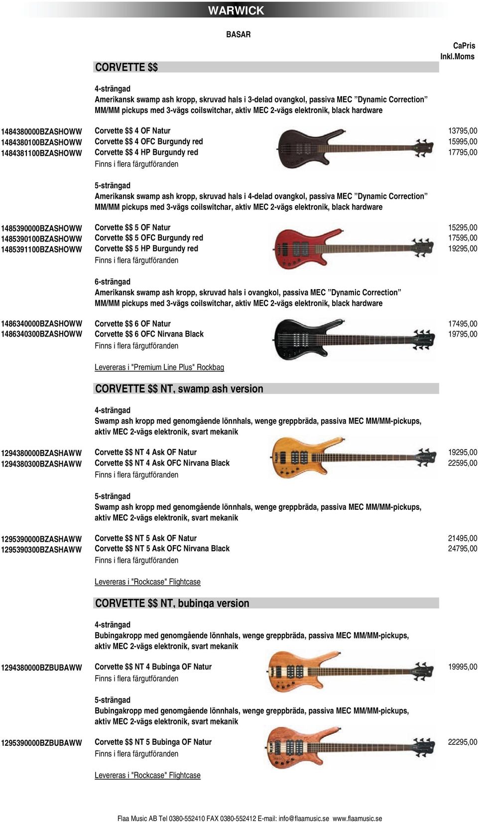 Finns i flera färgutföranden 5-strängad Amerikansk swamp ash kropp, skruvad hals i 4-delad ovangkol, passiva MEC Dynamic Correction MM/MM pickups med 3-vägs coilswitchar, aktiv MEC 2-vägs elektronik,