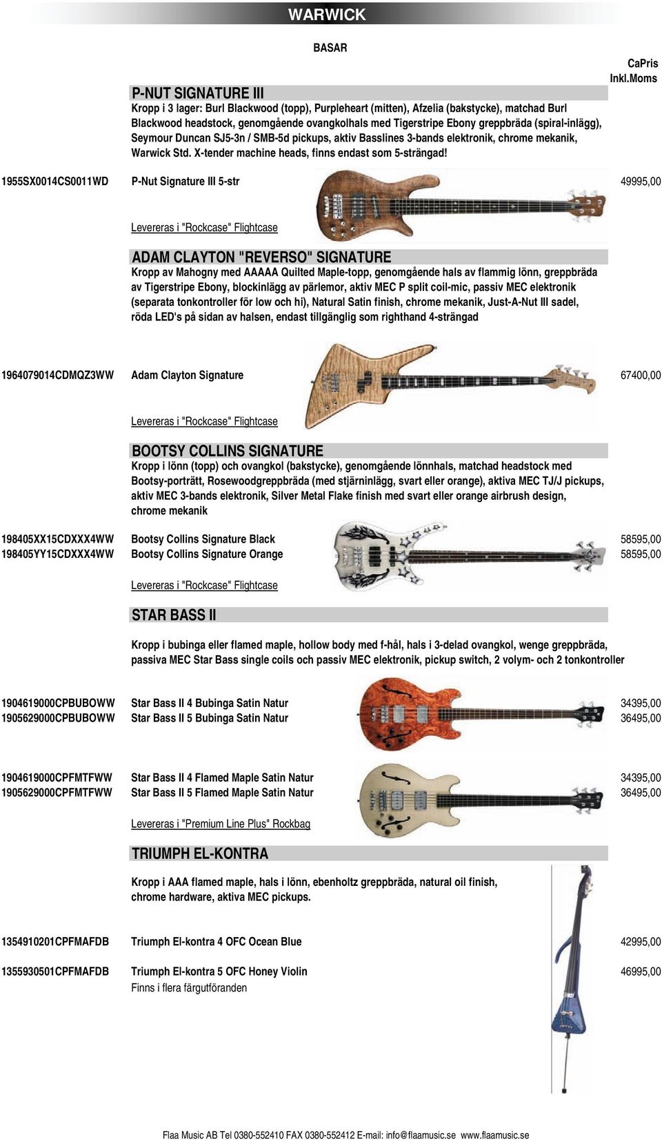 CaPris 1955SX0014CS0011WD P-Nut Signature III 5-str 49995,00 Levereras i "Rockcase" Flightcase ADAM CLAYTON "REVERSO" SIGNATURE Kropp av Mahogny med AAAAA Quilted Maple-topp, genomgående hals av