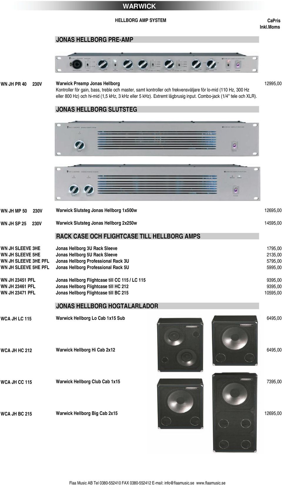 JONAS HELLBORG SLUTSTEG WN JH MP 50 230V Warwick Slutsteg Jonas Hellborg 1x500w 12695,00 WN JH SP 25 230V Warwick Slutsteg Jonas Hellborg 2x250w 14595,00 RACK CASE OCH FLIGHTCASE TILL HELLBORG AMPS