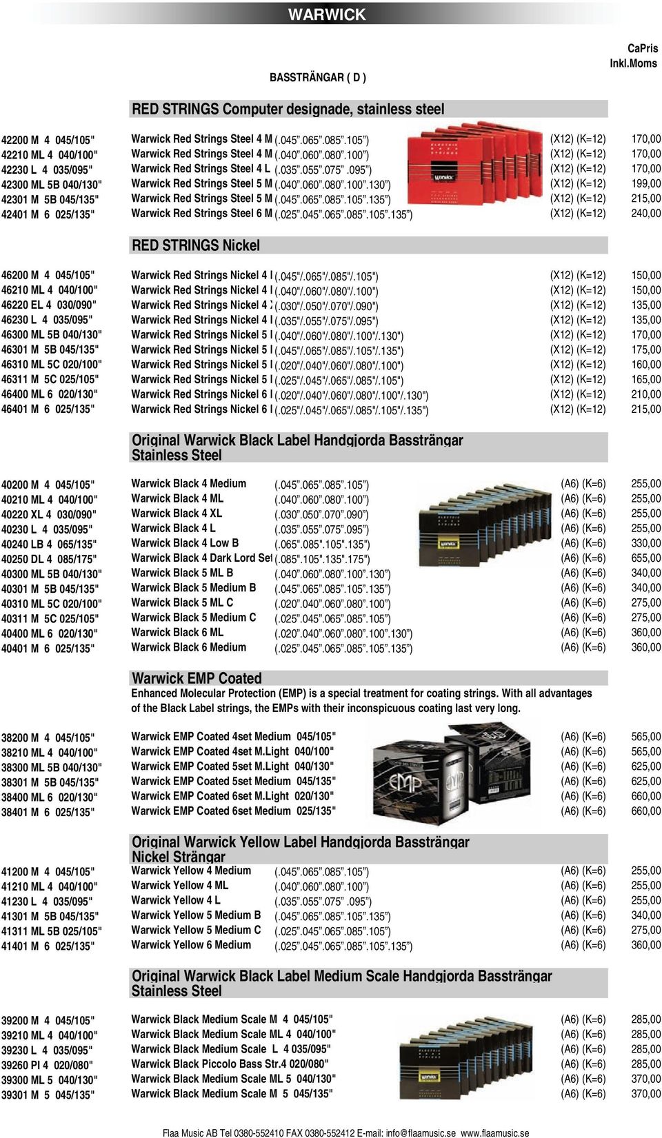 095 ) (X12) (K=12) 170,00 42300 ML 5B 040/130" Warwick Red Strings Steel 5 M (.040.060.080.100.130 ) (X12) (K=12) 199,00 42301 M 5B 045/135" Warwick Red Strings Steel 5 M (.045.065.085.105.
