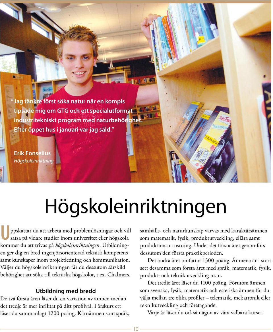 högskoleinriktningen. Utbildningen ger dig en bred ingenjörsorienterad teknisk kompetens samt kunskaper inom projektledning och kommunikation.
