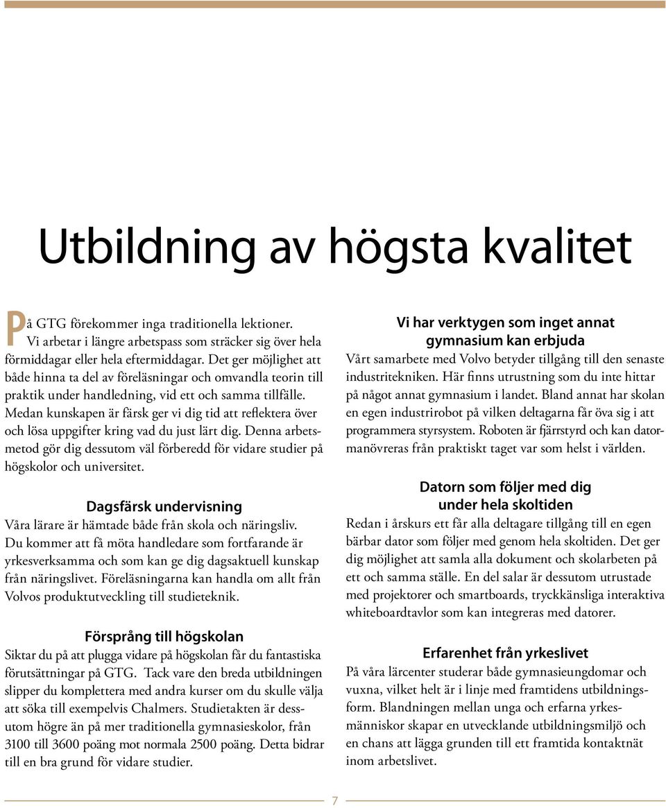 Medan kunskapen är färsk ger vi dig tid att reflektera över och lösa uppgifter kring vad du just lärt dig.