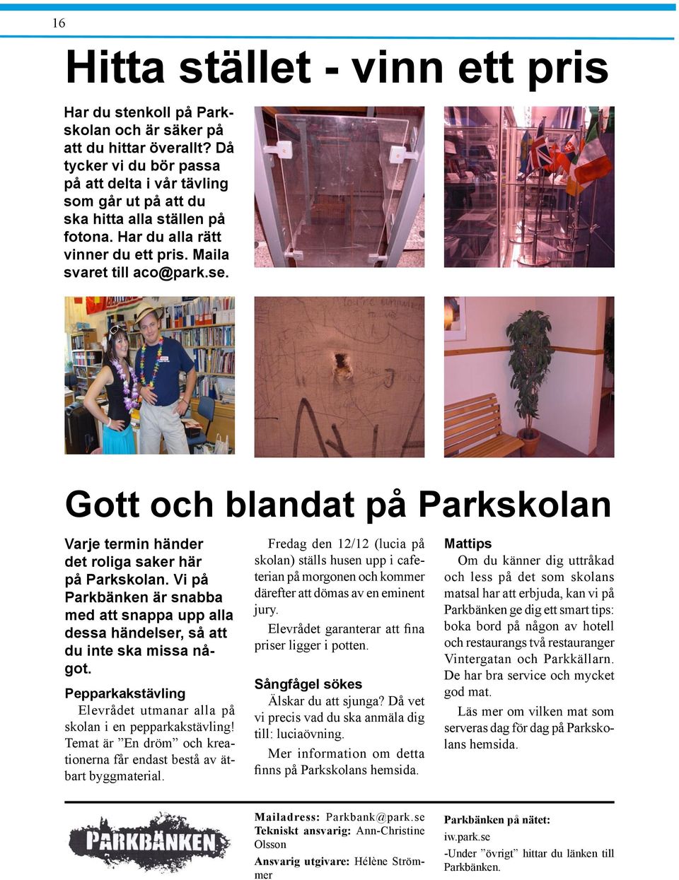 Gott och blandat på Parkskolan Varje termin händer det roliga saker här på Parkskolan. Vi på Parkbänken är snabba med att snappa upp alla dessa händelser, så att du inte ska missa något.