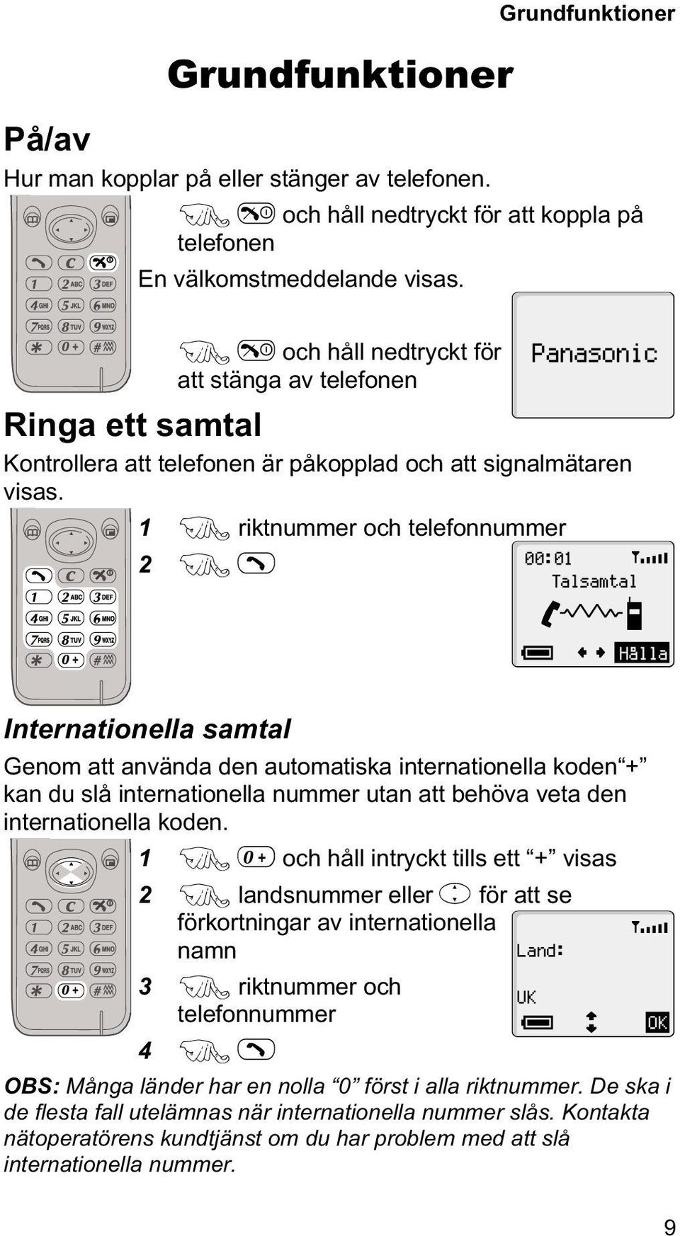 1 F riktnummer och telefonnummer 2 FD Panasonic 00:01 Talsamtal Hålla Internationella samtal Genom att använda den automatiska internationella koden + kan du slå internationella nummer utan att