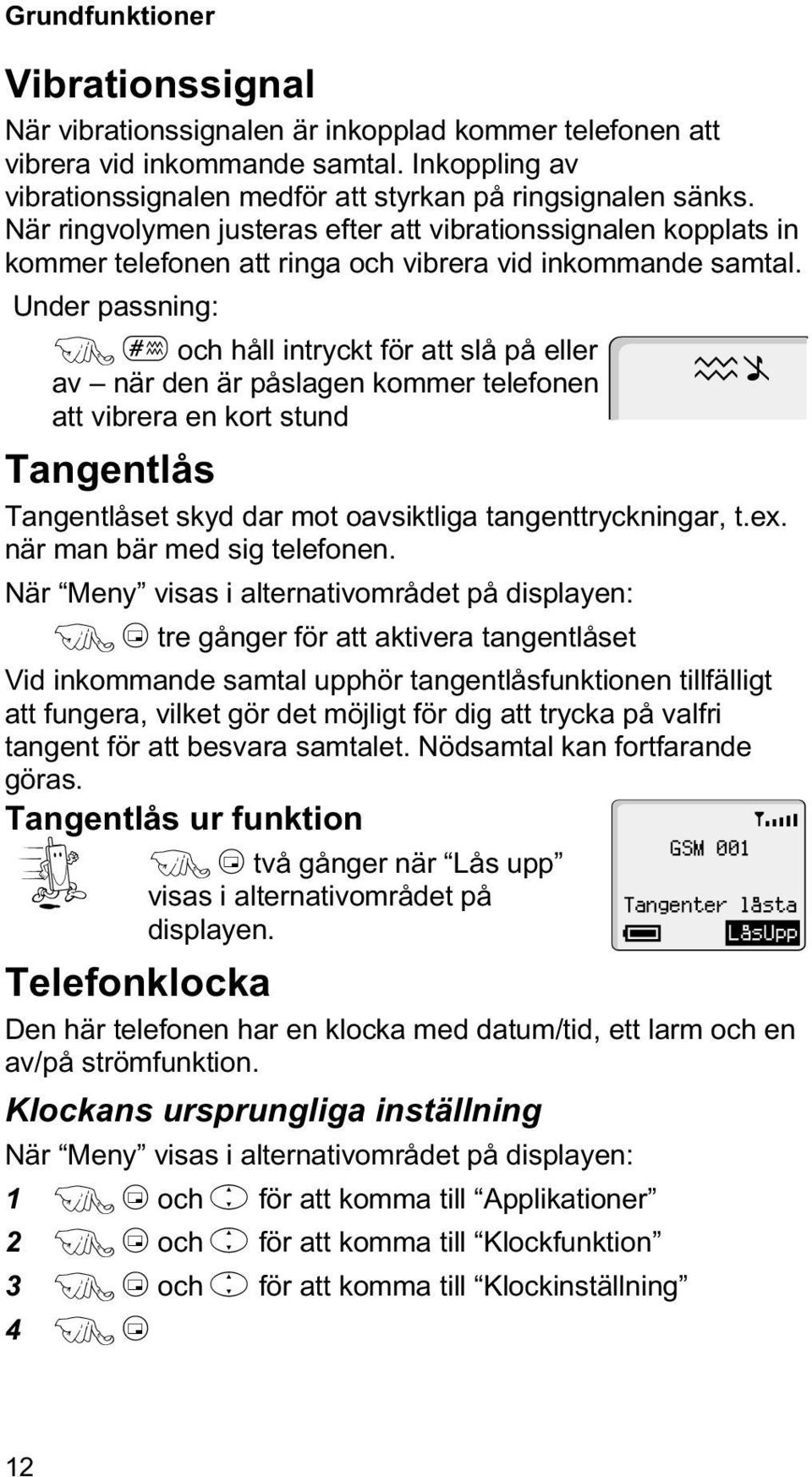 Under passning: F#och håll intryckt för att slå på eller av när den är påslagen kommer telefonen att vibrera en kort stund Tangentlås Tangentlåset skyd dar mot oavsiktliga tangenttryckningar, t.ex.