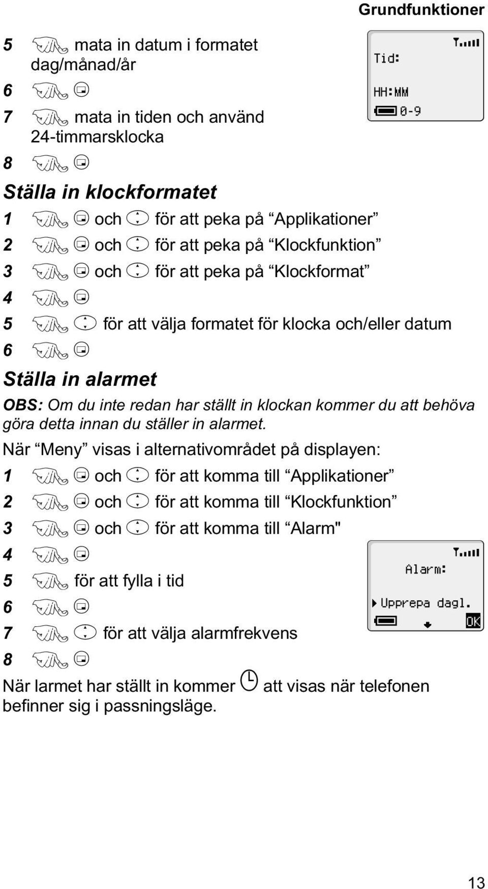 klockan kommer du att behöva göra detta innan du ställer in alarmet.