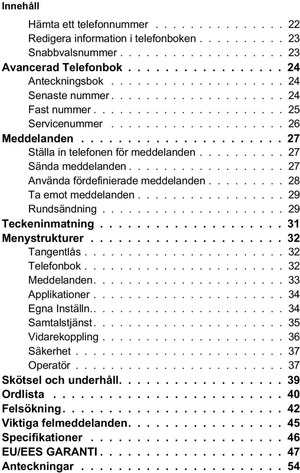 ......... 27 Sända meddelanden.................. 27 Använda fördefinierade meddelanden......... 28 Ta emot meddelanden................. 29 Rundsändning..................... 29 Teckeninmatning.