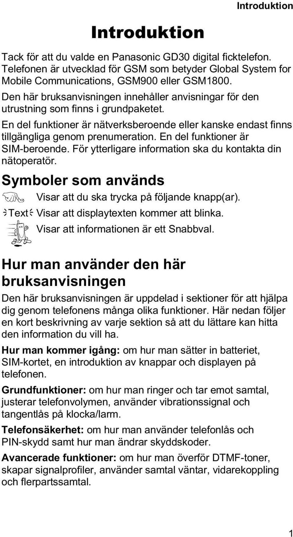 En del funktioner är SIM-beroende. För ytterligare information ska du kontakta din nätoperatör. Symboler som används F Visar att du ska trycka på följande knapp(ar).