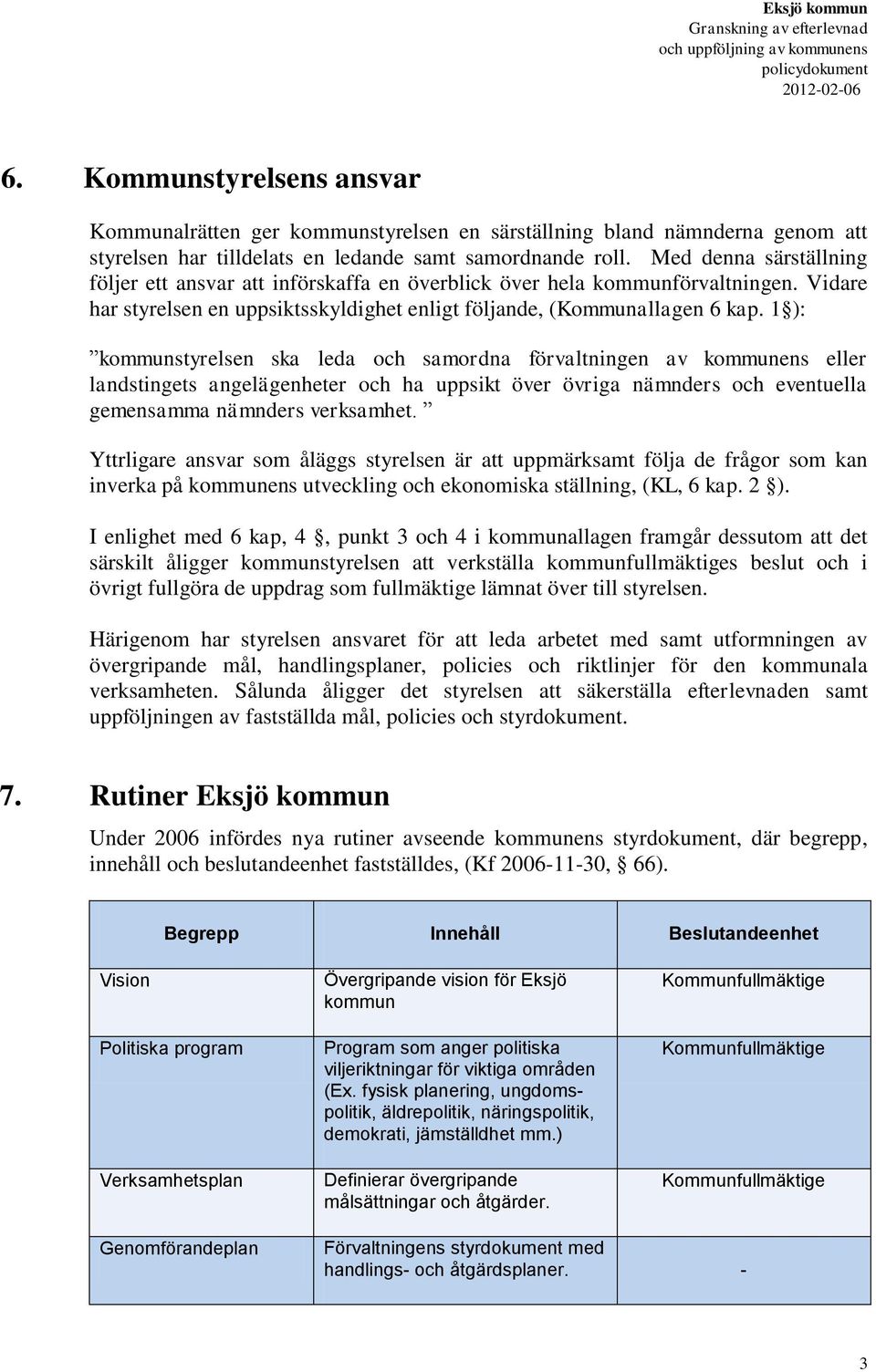 1 ): kommunstyrelsen ska leda och samordna förvaltningen av kommunens eller landstingets angelägenheter och ha uppsikt över övriga nämnders och eventuella gemensamma nämnders verksamhet.