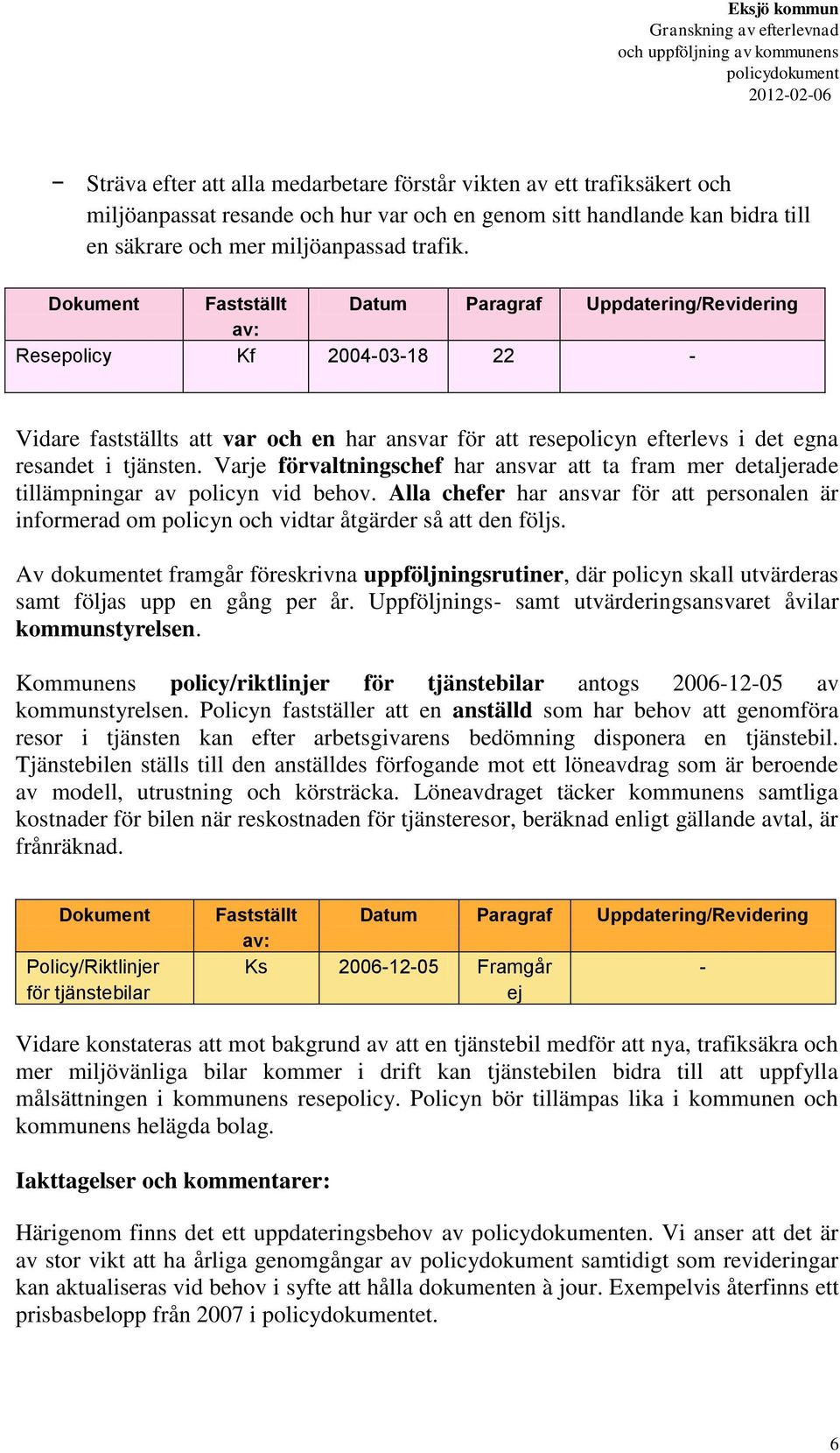 Varje förvaltningschef har ansvar att ta fram mer detaljerade tillämpningar av policyn vid behov.