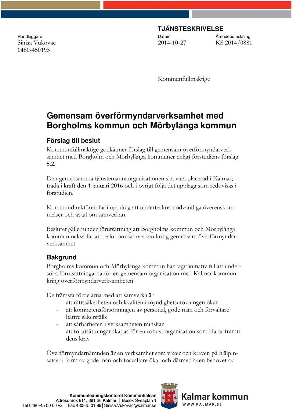 Den gemensamma tjänstemannaorganisationen ska vara placerad i Kalmar, träda i kraft den 1 januari 2016 och i övrigt följa det upplägg som redovisas i förstudien.