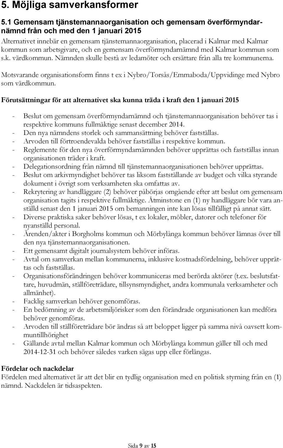 arbetsgivare, och en gemensam överförmyndarnämnd med Kalmar kommun som s.k. värdkommun. Nämnden skulle bestå av ledamöter och ersättare från alla tre kommunerna.