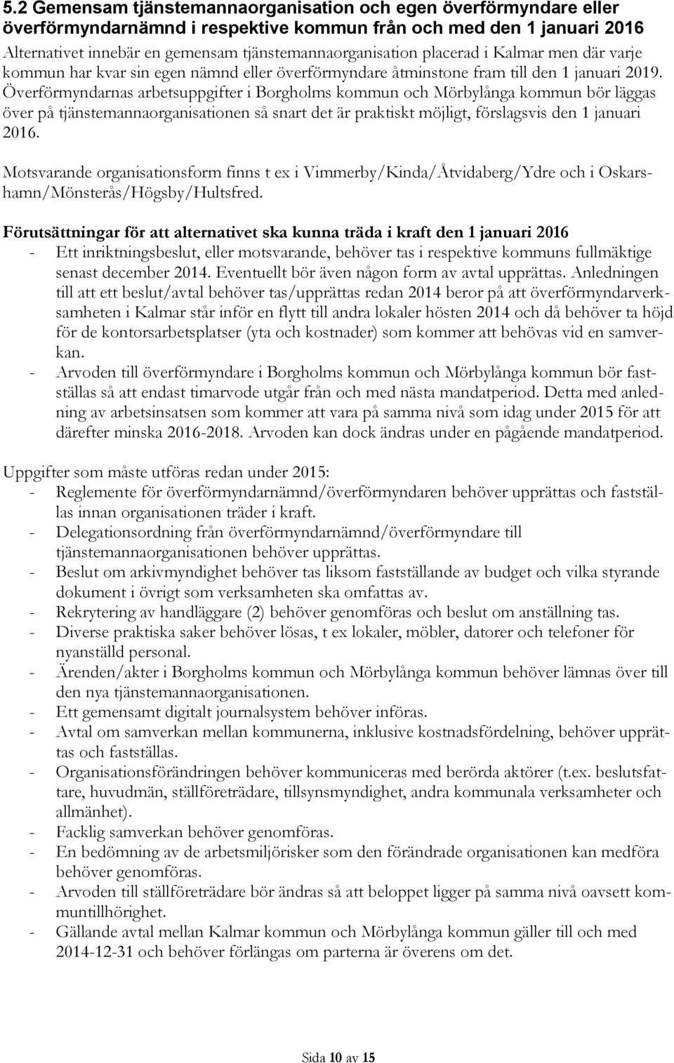 Överförmyndarnas arbetsuppgifter i Borgholms kommun och Mörbylånga kommun bör läggas över på tjänstemannaorganisationen så snart det är praktiskt möjligt, förslagsvis den 1 januari 2016.
