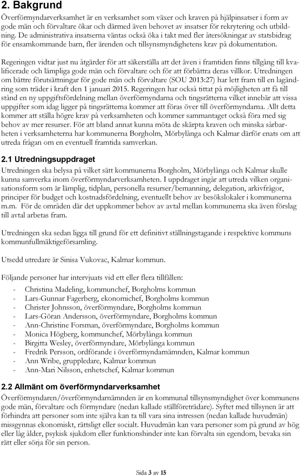 Regeringen vidtar just nu åtgärder för att säkerställa att det även i framtiden finns tillgång till kvalificerade och lämpliga gode män och förvaltare och för att förbättra deras villkor.