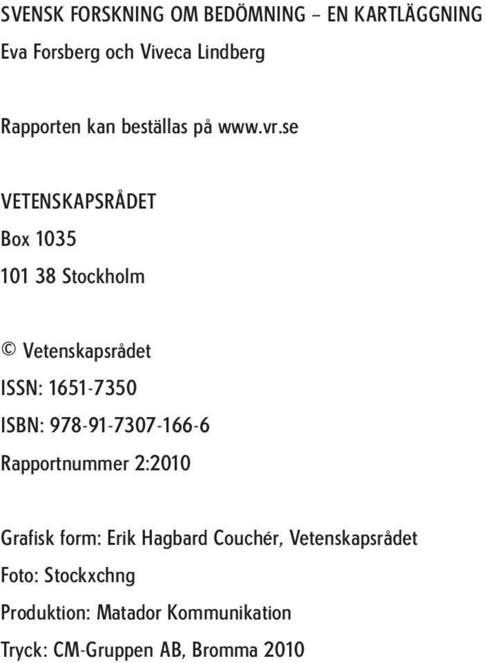 se VETENSKAPSRÅDET Box 1035 101 38 Stockholm Vetenskapsrådet ISSN: 1651-7350 ISBN: