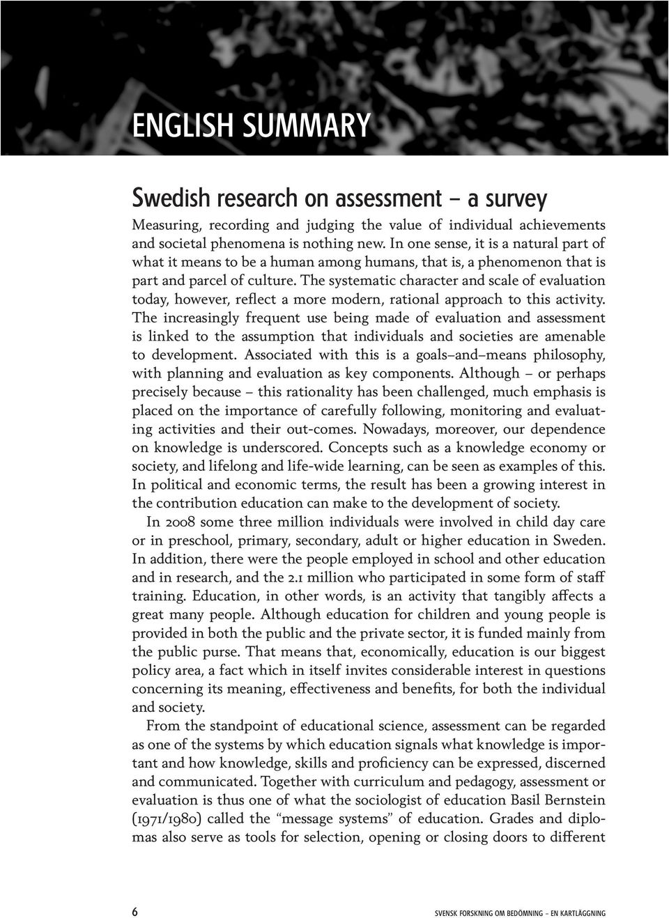 The systematic character and scale of evaluation today, however, reflect a more modern, rational approach to this activity.