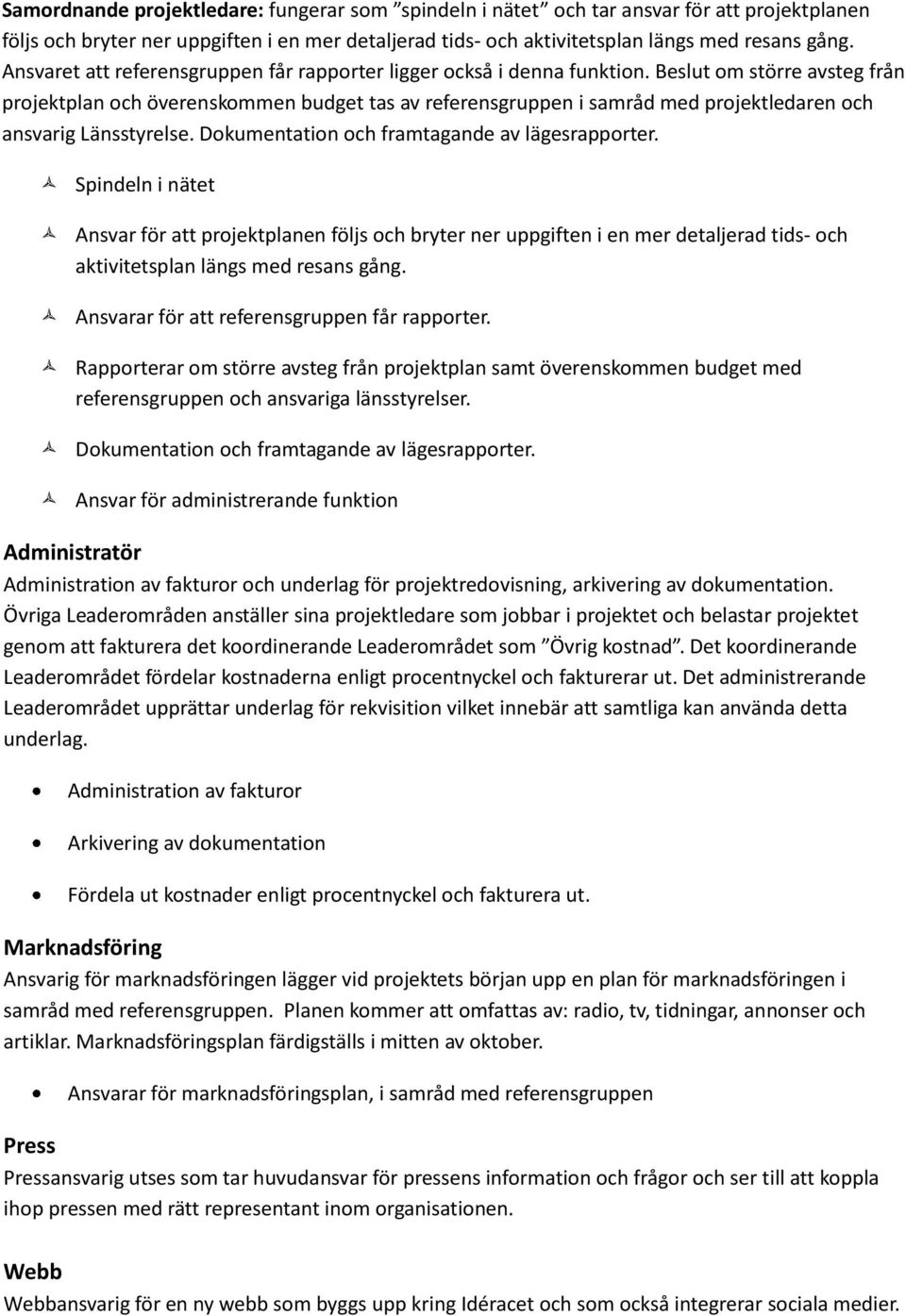 Beslut om större avsteg från projektplan och överenskommen budget tas av referensgruppen i samråd med projektledaren och ansvarig Länsstyrelse. Dokumentation och framtagande av lägesrapporter.