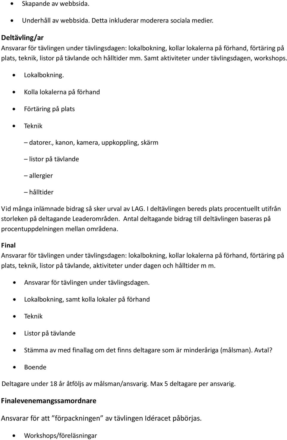 Samt aktiviteter under tävlingsdagen, workshops. Lokalbokning. Kolla lokalerna på förhand Förtäring på plats Teknik datorer.