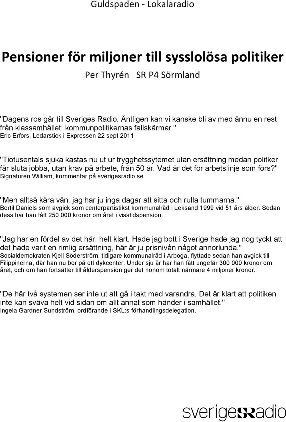 " Eric Erfors, Ledarstick i Expressen 22 sept 2011 "Tiotusentals sjuka kastas nu ut ur trygghetssytemet utan ersättning medan politker får sluta jobba, utan krav på arbete, från 50 år.