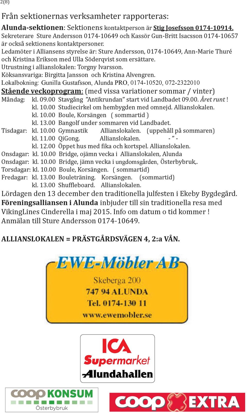 Ledamöter i Alliansens styrelse är: Sture Andersson, 0174-10649, Ann-Marie Thuré och Kristina Erikson med Ulla Söderqvist som ersättare. Utrustning i allianslokalen: Torgny Ivarsson.