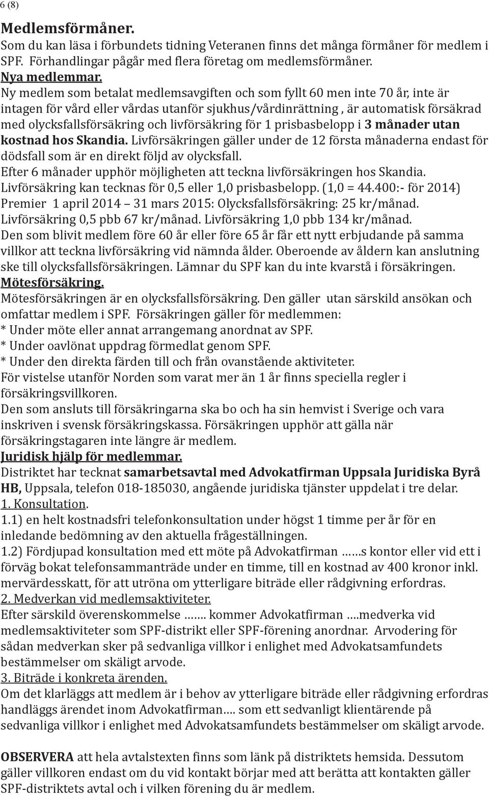 livförsäkring för 1 prisbasbelopp i 3 månader utan kostnad hos Skandia. Livförsäkringen gäller under de 12 första månaderna endast för dödsfall som är en direkt följd av olycksfall.